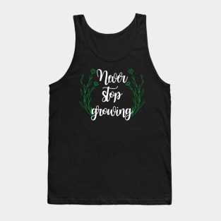 Never stop growing, motivations for living, motivational quotes, inspirational quotes. Tank Top